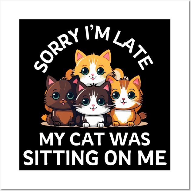 Sorry I'm Late My Cat Was Sitting On Me - Cat Lover Wall Art by frankjoe